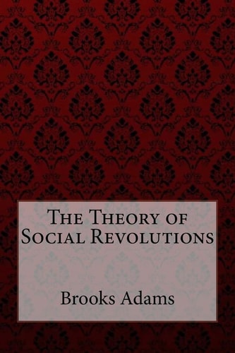 The Theory of Social Revolutions Brooks Adams