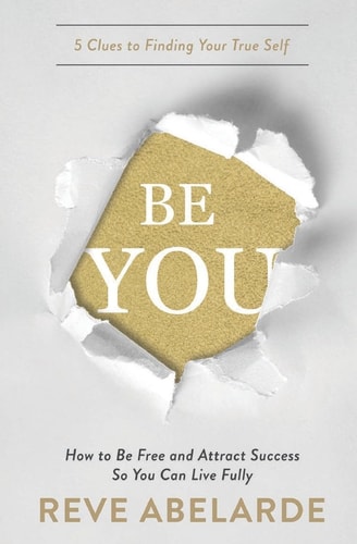 Be You How To Be Free and Attract Success So You Can Live Fully