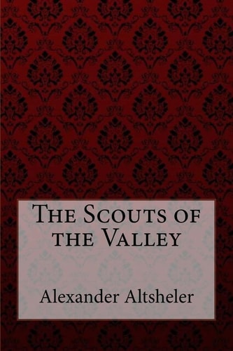 The Scouts of the Valley Joseph Alexander Altsheler