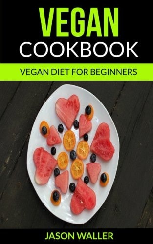 Vegan Cookbook Vegan Diet For Beginners
