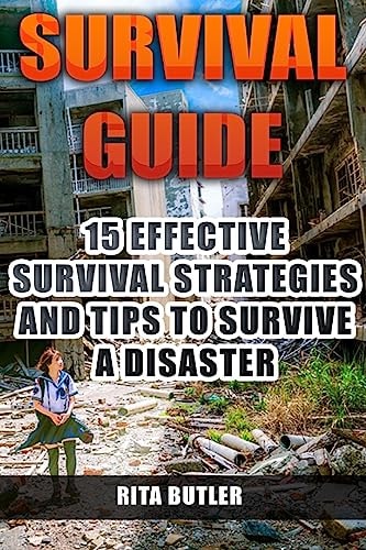 Survival Guide 15 Effective Survival Strategies and Tips to Survive a Disaster
