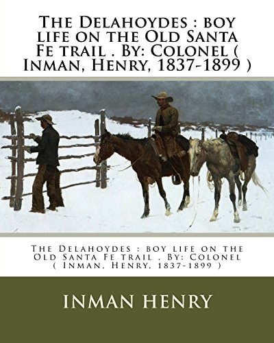 The Delahoydes Boy Life on the Old Santa Fe Trail . By: Colonel ( Inman, Henry, 1837-1899 )