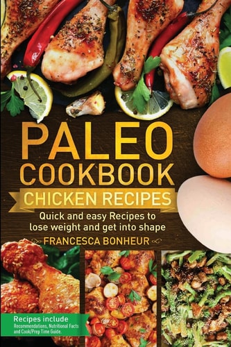 Paleo Cookbook Quick and Easy Chicken Recipes to Lose Weight and Get Into Shape