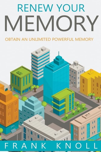Renew Your Memory Obtain an Unlimited Powerful Memory