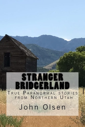 Stranger Bridgerland True Paranormal Stories from Northern Utah