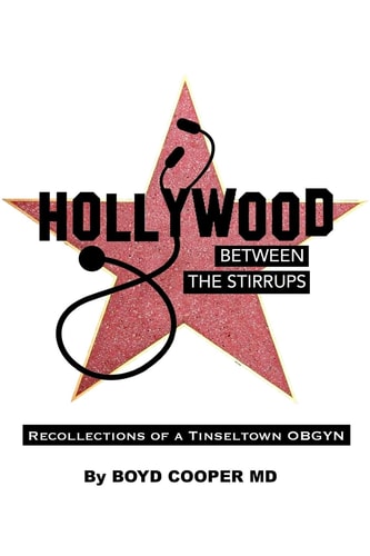 Hollywood Between the Stirrups Recollections of a Tinseltown OB/GYN