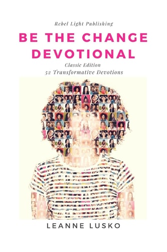 Be The Change Devotional 52 Transformative Devotions