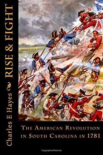 Rise and Fight The American Revolution in South Carolina In 1781