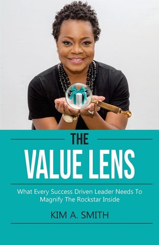 The Value Lens What Every Success Driven Leader Needs to Magnify the Rockstar Inside