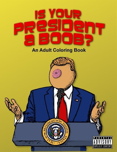 Is Your President a Boob? An Adult Coloring Book