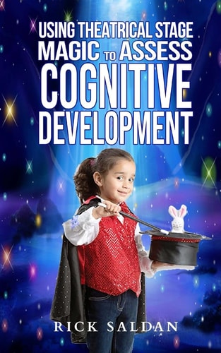 Using Theatrical Stage Magic to Assess Cognitive Development Exploring Fundamental Building Blocks in Childhood Development with Conjuring, Comedy and Sleight of Hand