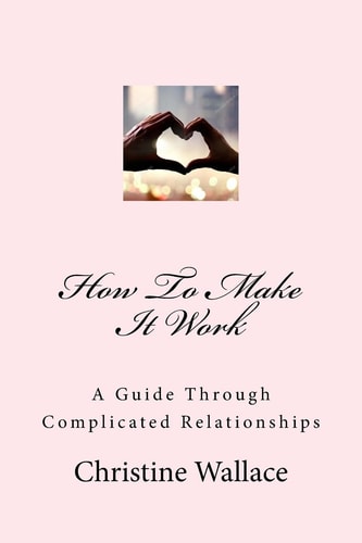How To Make It Work A Guide Through Complicated Relationships