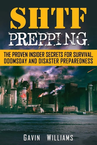 SHTF Prepping The Proven Insider Secrets For Survival, Doomsday and Disaster