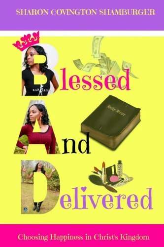 B.A.D (Blessed And Delivered) Choosing Happiness In Christ's Kingdom