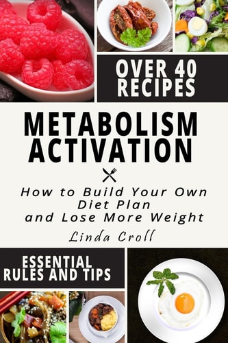 Metabolism Activation How to Build Effective Diet Plan and Lose More Weight + Cookbook