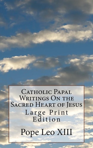 Catholic Papal Writings On the Sacred Heart of Jesus Large Print Edition