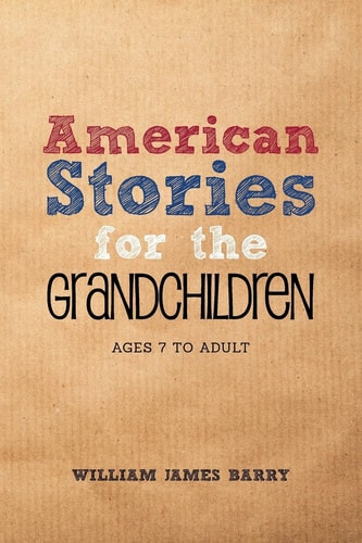 American Stories for the GRANDCHILDREN Ages 7 to Adult