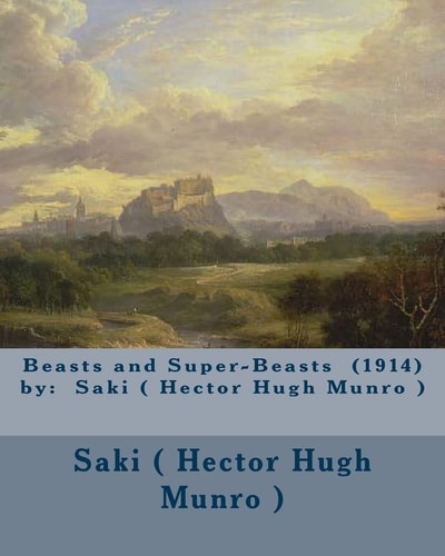 Beasts and Super-Beasts (1914) by Saki ( Hector Hugh Munro )