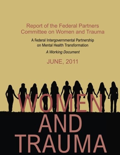 Women and Trauma Report of the Federal Partners Committee on Women and Trauma: a Working Document.