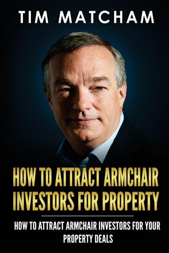 How To Attract Armchair Investors for Property A Guide to Successfully Finding Private Investors Who'll Fund Your Property Deals