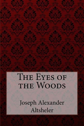 The Eyes of the Woods Joseph Alexander Altsheler