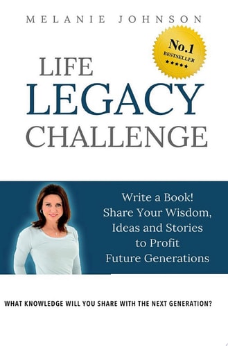 Life Legacy Challenge Write a Book! Share Your Wisdom, Ideas, and Stories to Profit Future Generations