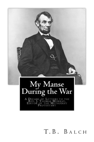 My Manse During the War A Decade of Letters to the Rev. J. Thomas Murray, Editor of the Methodist Protestant