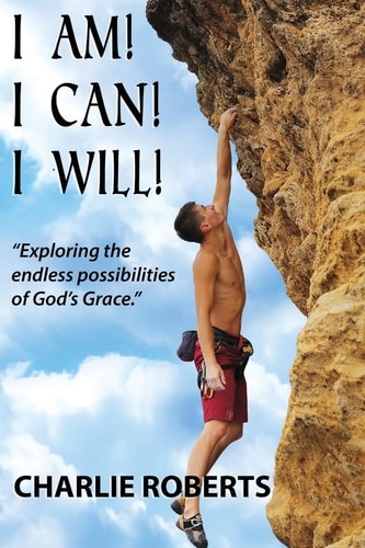 I Am, I Can, I Will Exploring the Endless Possibilities of God's Grace