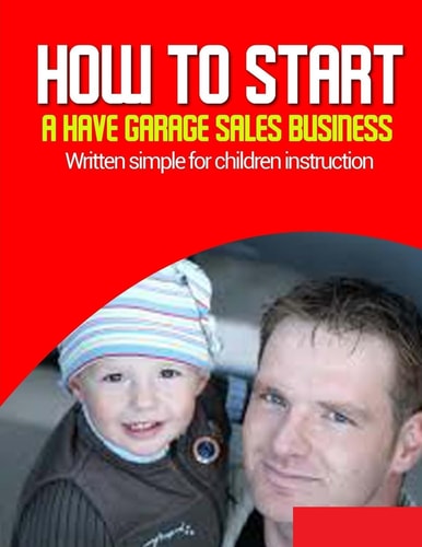 How-To Start a Have Garage Sales Business Written Simple for Parent and Children Instruction
