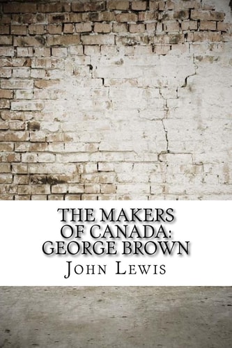The Makers of Canada George Brown