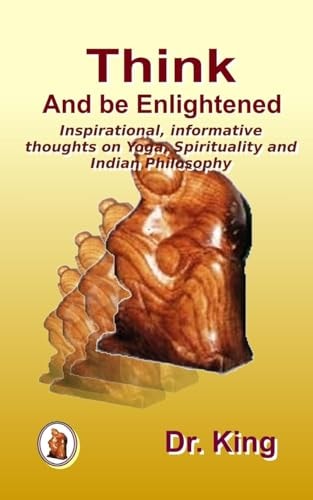 Think and Be Enlightened - Inspirational, Informative Thoughts on Yoga, Spirituality and Indian Philosophy
