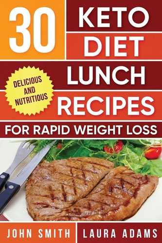 Ketogenic Diet 30 Keto Diet Lunch Recipes For Rapid Weight Loss: The Ultimate Ketogenic Cookbook