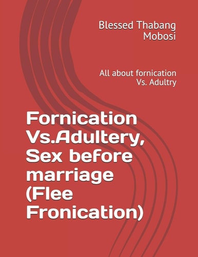 Fornication Vs. Adultery, Sex Before Marriage (Flee Fronication) All about Fornication Vs. Adultry