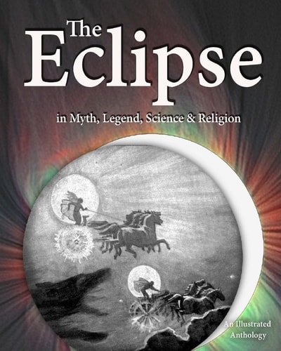 The Eclipse in Myth, Legend, Science & Religion An Illustrated Anthology