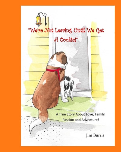 We're Not Leaving Until We Get a Cookie! A True Story about Passion, Love and Adventure!