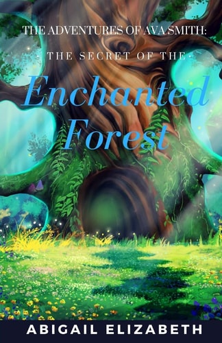 The Adventures of Ava Smith The Secret of the Enchanted Forest