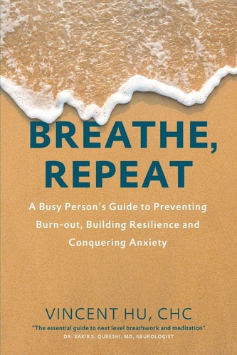 Breathe, Repeat A Busy Person's Guide to Preventing Burn-Out, Building Resilience and Conquering Anxiety