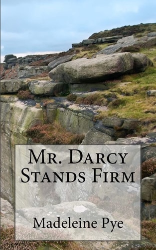 Mr. Darcy Stands Firm A Pride and Prejudice Variation