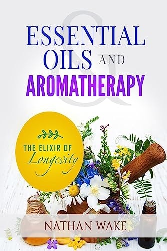 Essential Oils and Aromatherapy The Elixir of Longevity