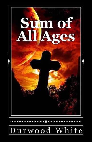 The Sum of All Ages A Biblical History of Mankind