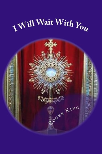 I Will Wait With You Prayers for Eucharistic Adoration