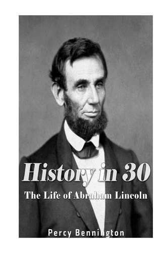 History in 30 The Life of Abraham Lincoln