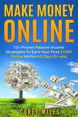 Make Money Online 15+ Proven Passive Income Strategies To Earn You $1000 A Month In 60 Days Or Less