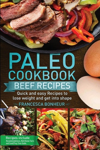 Paleo Cookbook Quick and Easy Beef Recipes to Lose Weight and Get Into Shape