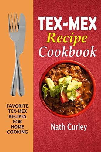 Tex-Mex Recipe Cookbook Favorite Tex-Mex Recipes For Home Cooking