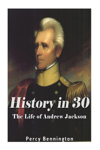 History in 30 The Life of Andrew Jackson
