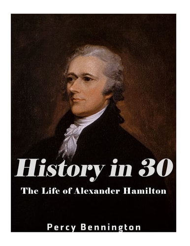 History in 30 The Life of Alexander Hamilton