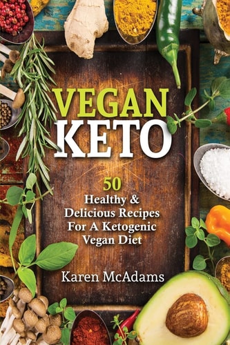 Vegan Keto 50 Healthy and Delicious Recipes for a Ketogenic Vegan Diet