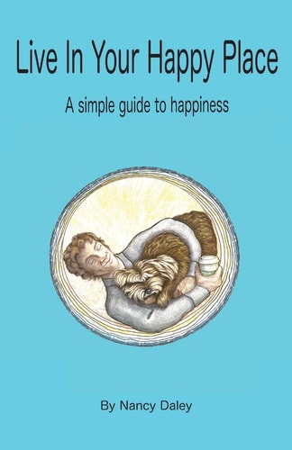 Live In Your Happy Place A Simple Guide to Happiness