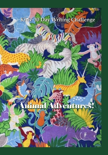 Animal Adventures Kids' 30 Day Writing Challenge